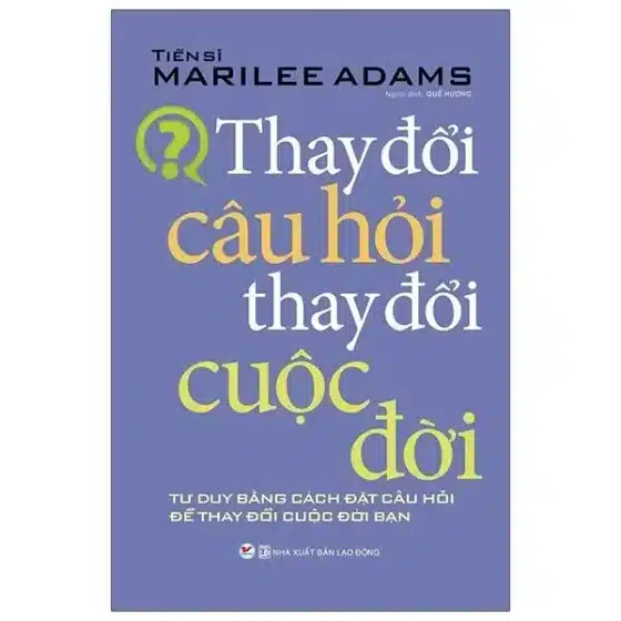Review Chi Tiết "Thay Đổi Câu Hỏi Thay Đổi Cuộc Đời": Đáng Đọc Hay Không?
