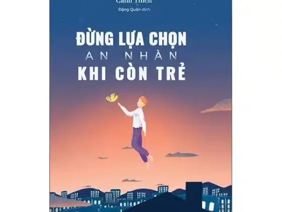 Review "Đừng Lựa Chọn An Nhàn Khi Còn Trẻ": Cuốn Sách Dành Cho Những Người Trẻ Lạc Lối