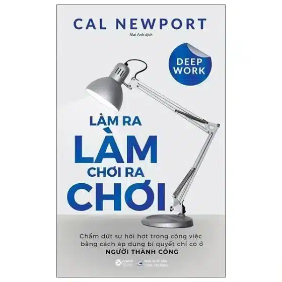 Review "Làm Ra Làm, Chơi Ra Chơi": 5 Bài Học Vàng Để Làm Việc Sâu Trong Kỷ Nguyên Sao Lãng