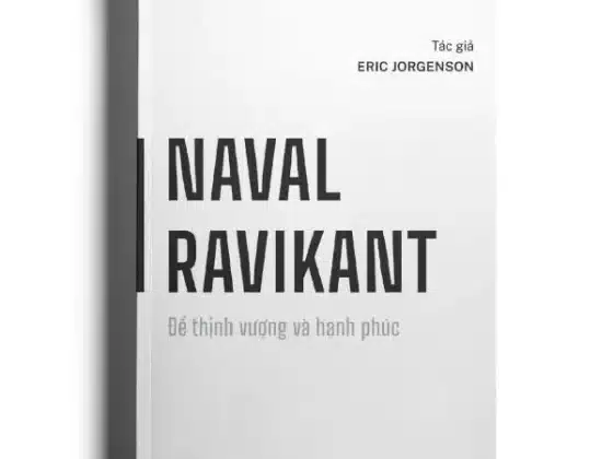 Review Sách "Naval Ravikant - Để Thịnh Vượng Và Hạnh Phúc": Kim Chỉ Nam Cho Tư Duy Tự Do