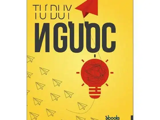 Review Sách Tư Duy Ngược: Đọc Để Phá Vỡ Lối Mòn Triệt Để