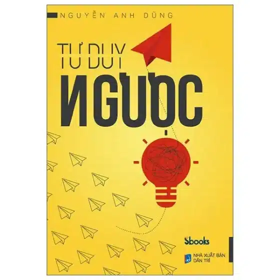 Review Sách Tư Duy Ngược: Đọc Để Phá Vỡ Lối Mòn Triệt Để
